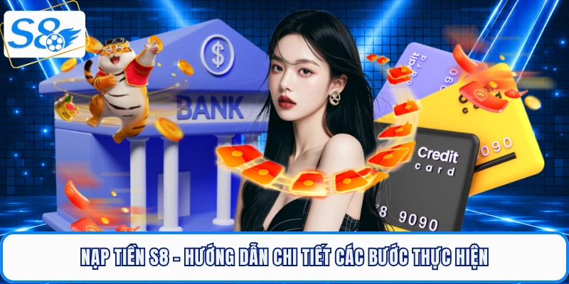 Nạp Tiền S8 - Hướng Dẫn Chi Tiết Các Bước Thực Hiện