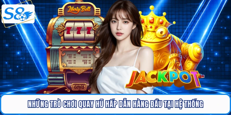 Những trò chơi quay hũ hấp dẫn hàng đầu tại hệ thống